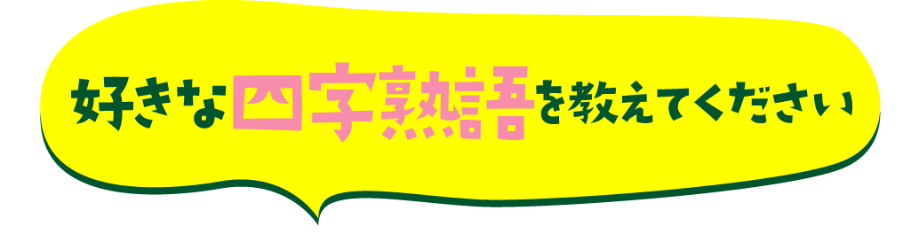 好きな四字熟語を教えてください